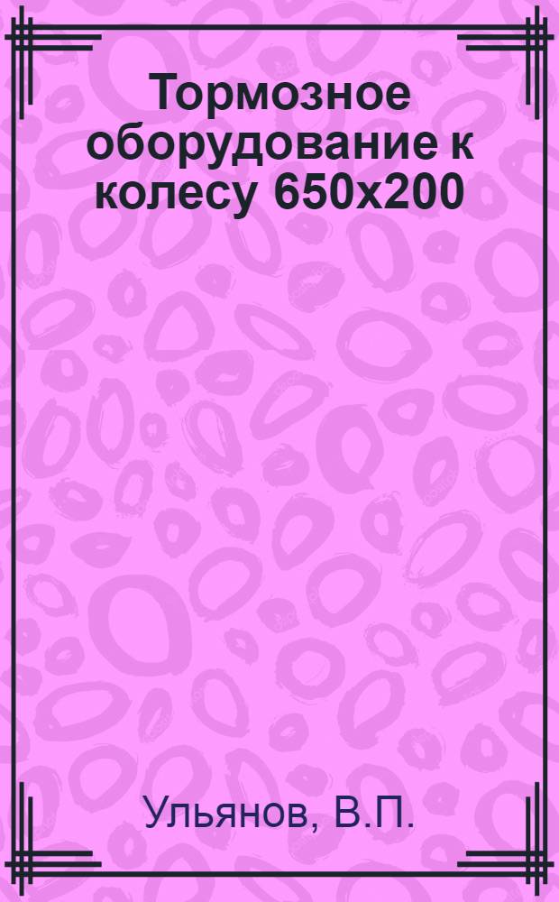 Тормозное оборудование к колесу 650х200
