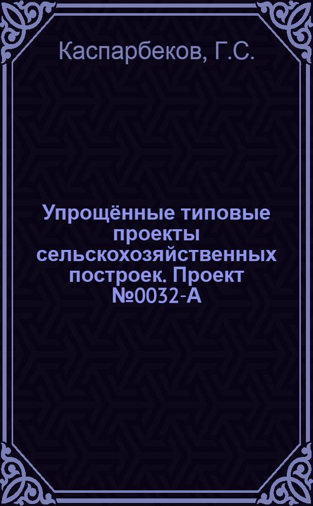 Упрощённые типовые проекты сельскохозяйственных построек. Проект № 0032-А : Коровник на 50 коров с общим поголовьем 77 голов