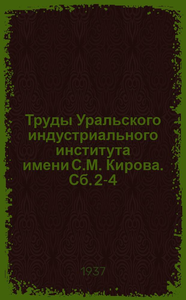 Труды Уральского индустриального института имени С.М. Кирова. Сб. 2-4