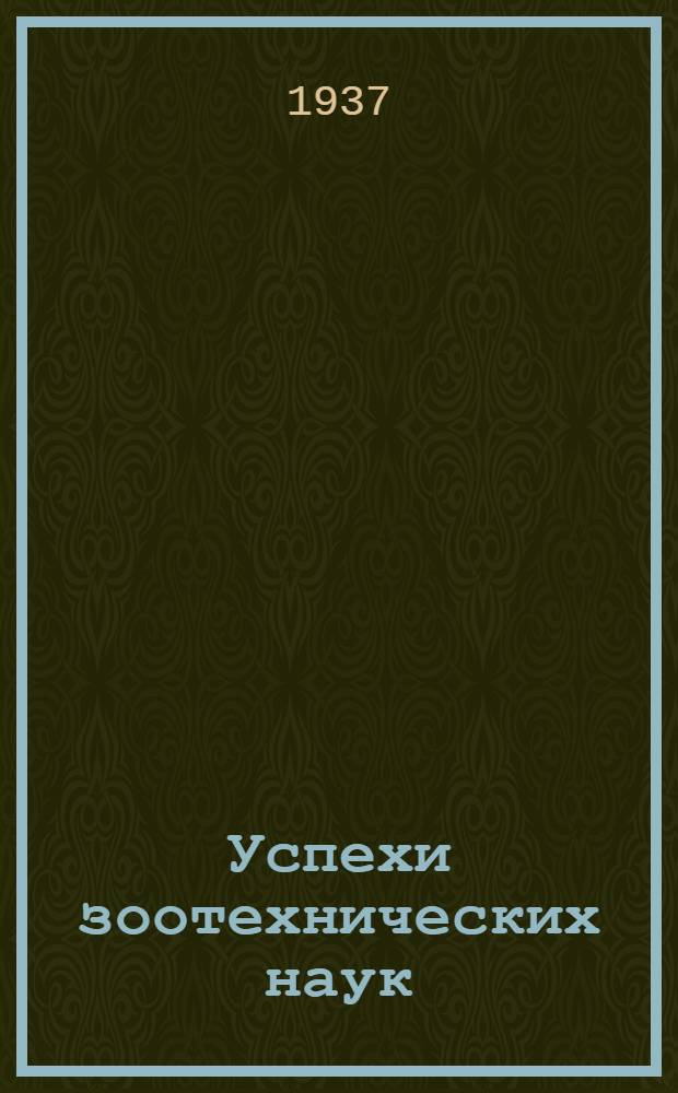 Успехи зоотехнических наук : Т. 1-5. Т. 3 : вып. 2-3 с указ.