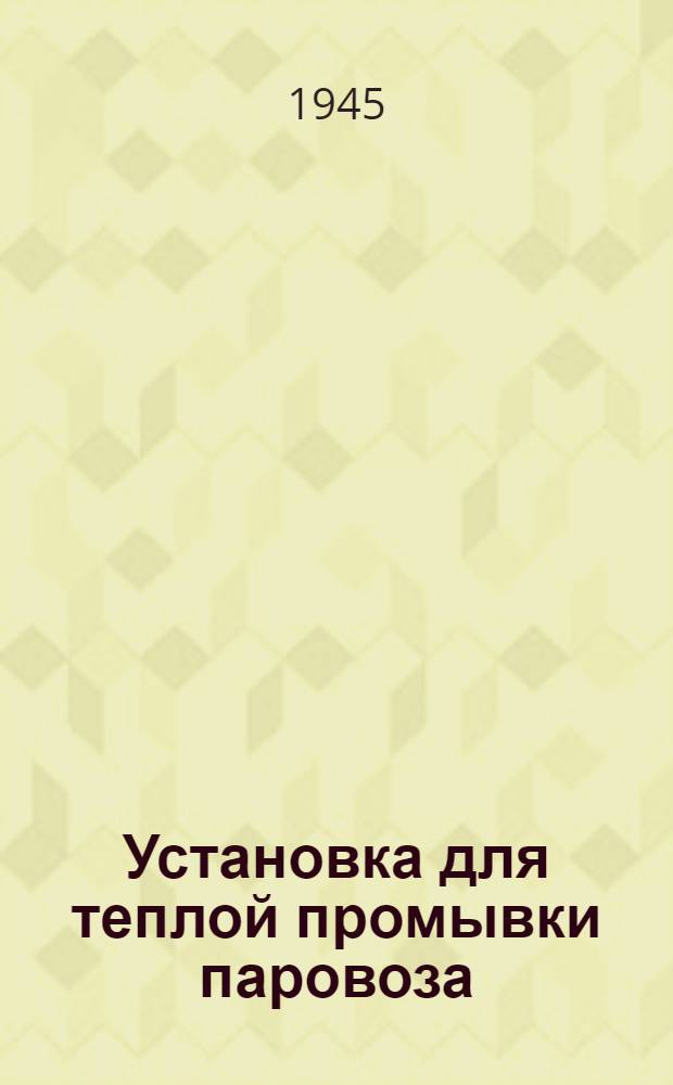 Установка для теплой промывки паровоза : Рабочие чертежи