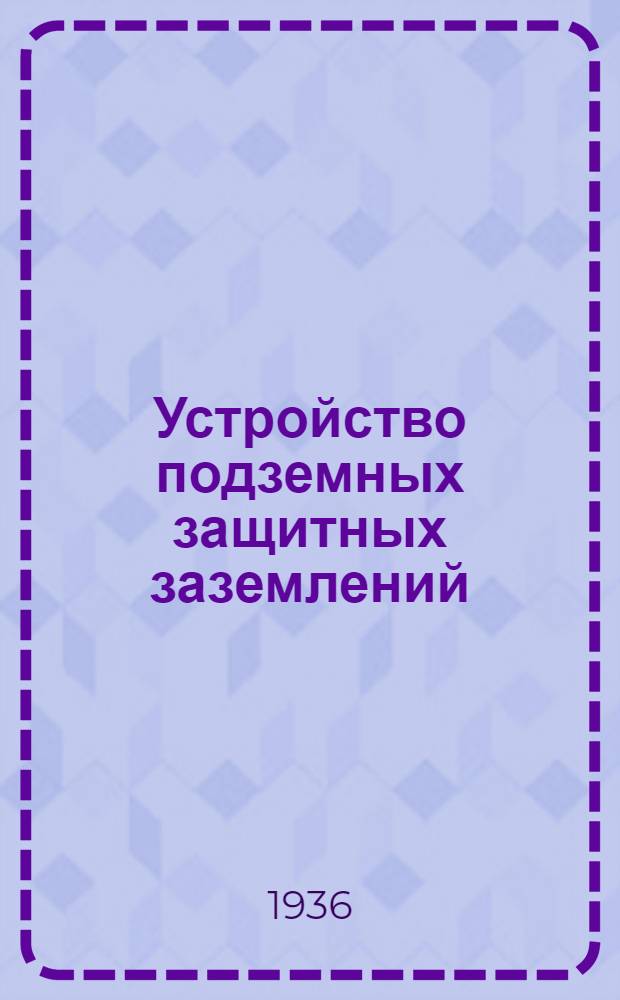 Устройство подземных защитных заземлений : (Комментарии к правилам безопасности и инструкция)