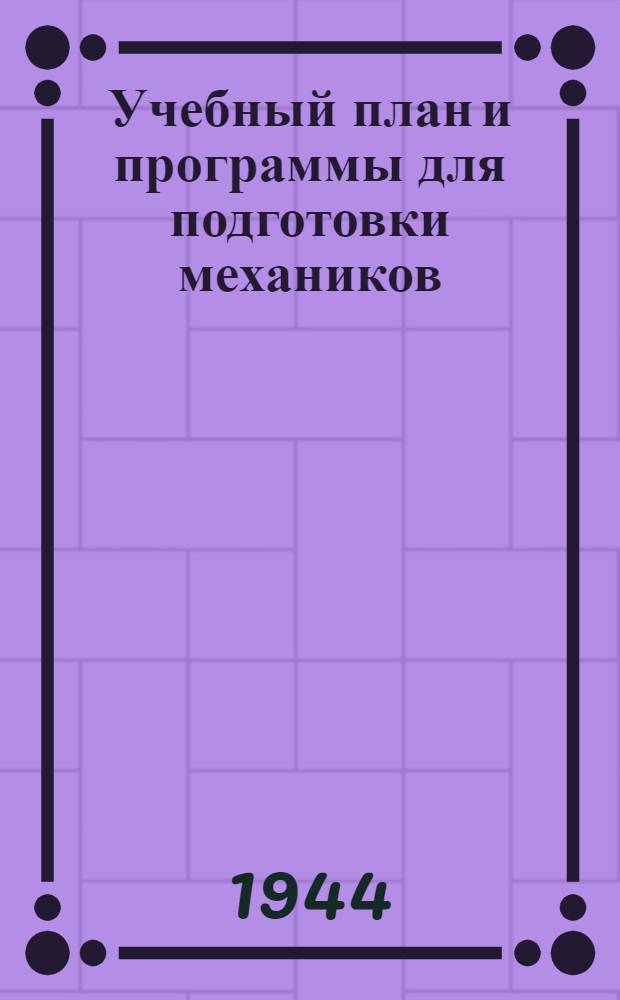 Учебный план и программы для подготовки механиков : Утв. Нар. ком. зерн. и жив. совхозов СССР
