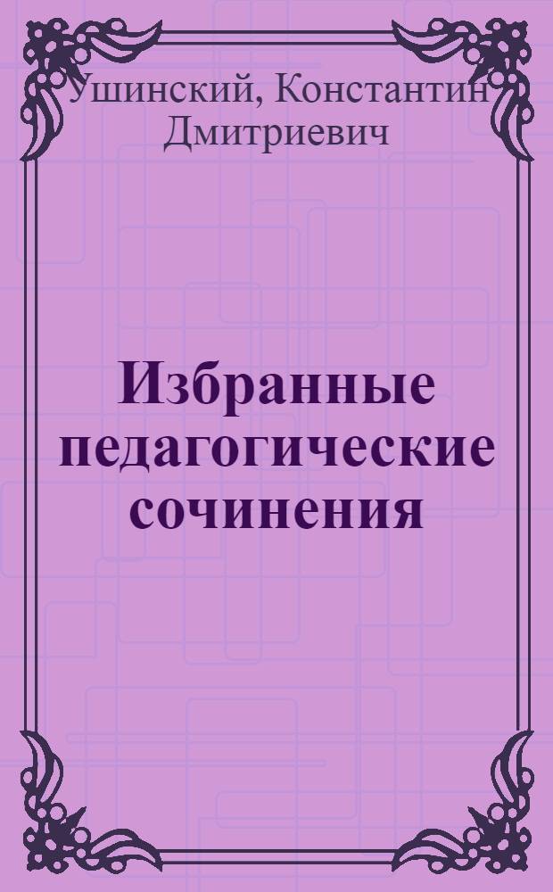 Избранные педагогические сочинения : Т. I-