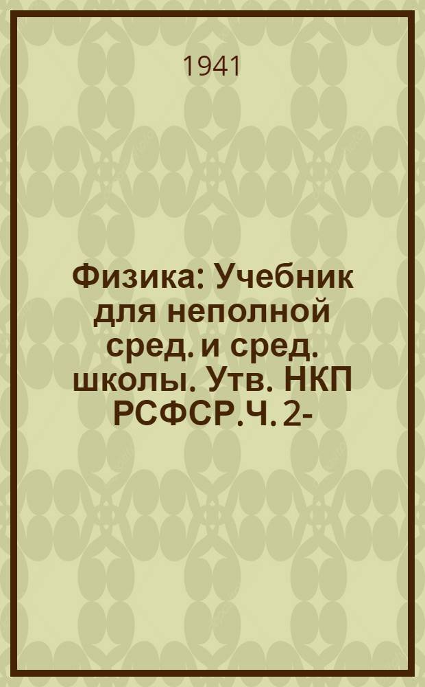 Физика : Учебник для неполной сред. и сред. школы. Утв. НКП РСФСР.Ч. 2-