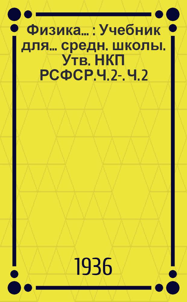 Физика .. : Учебник для ... средн. школы. Утв. НКП РСФСР.Ч. 2-. Ч. 2 : Для 7 класса