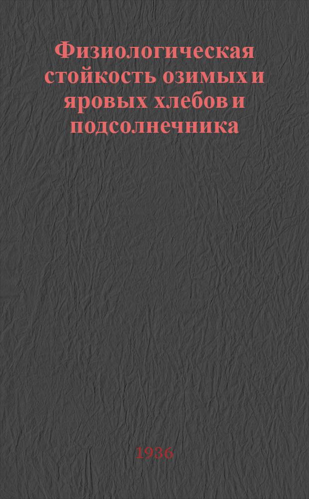 Физиологическая стойкость озимых и яровых хлебов и подсолнечника : Сборник статей