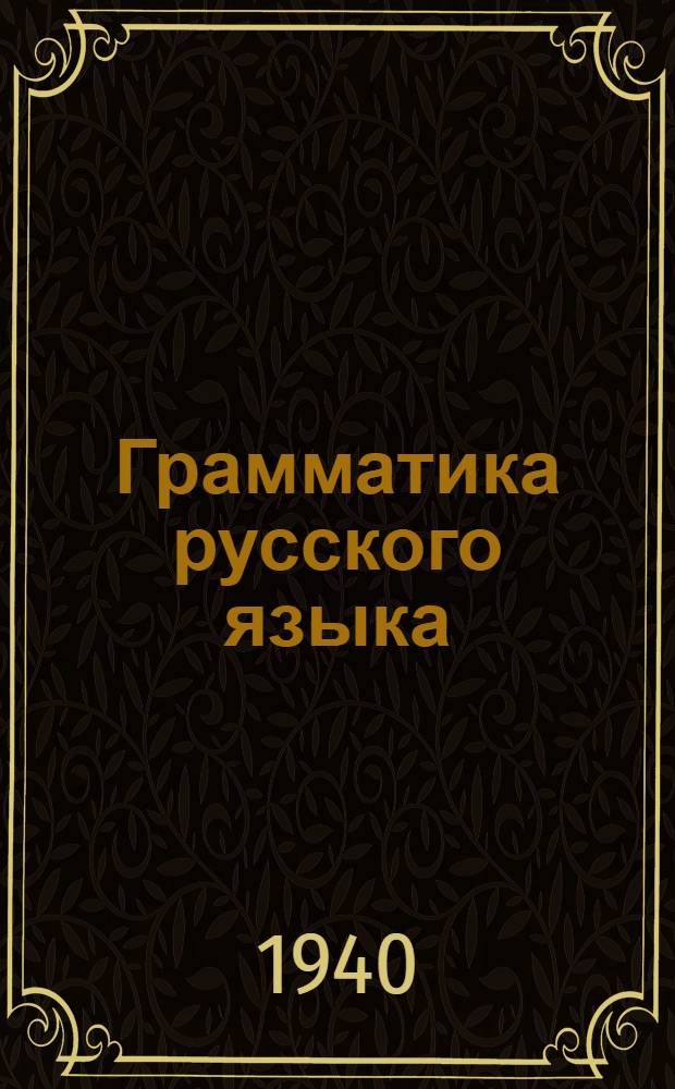 Грамматика русского языка : Учебник для сред. школы с укр. яз. преподования Утв. НКП УССР Ч. 1-. Ч. 1 : Морфология