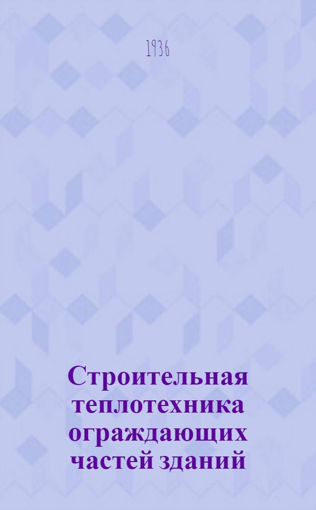 Строительная теплотехника ограждающих частей зданий : Дополнение к курсу доц. Фокина К.Ф. изд. 1933 г