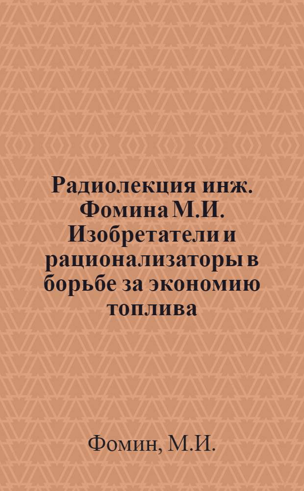 Радиолекция инж. Фомина М.И. Изобретатели и рационализаторы в борьбе за экономию топлива