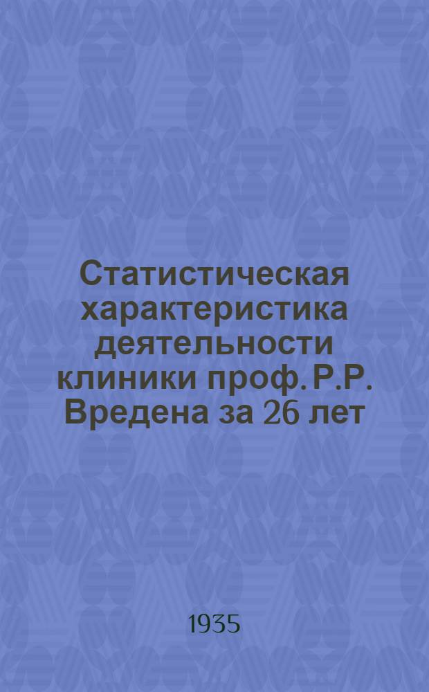 Статистическая характеристика деятельности клиники проф. Р.Р. Вредена за 26 лет