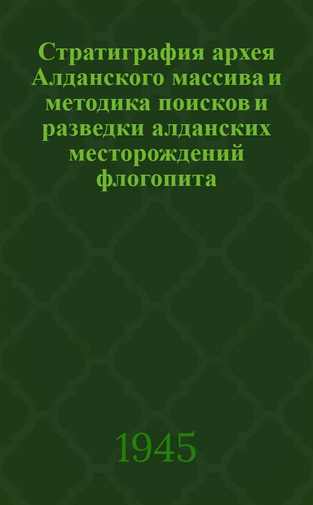 Стратиграфия архея Алданского массива и методика поисков и разведки алданских месторождений флогопита