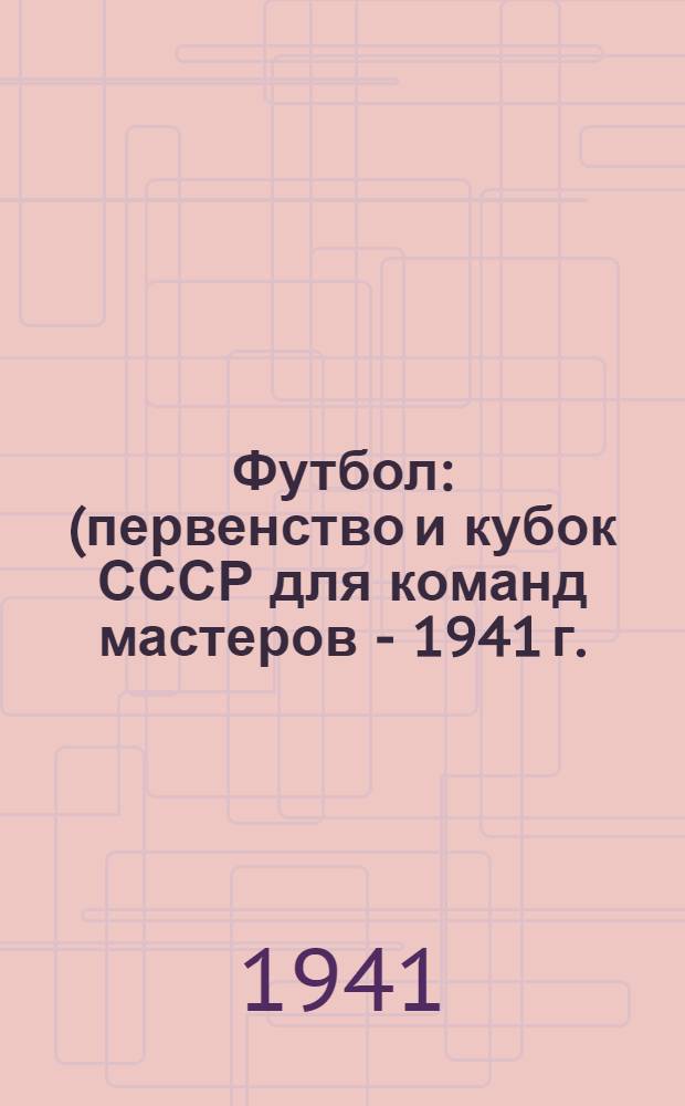Футбол : (первенство и кубок СССР для команд мастеров - 1941 г.) : (справочник)
