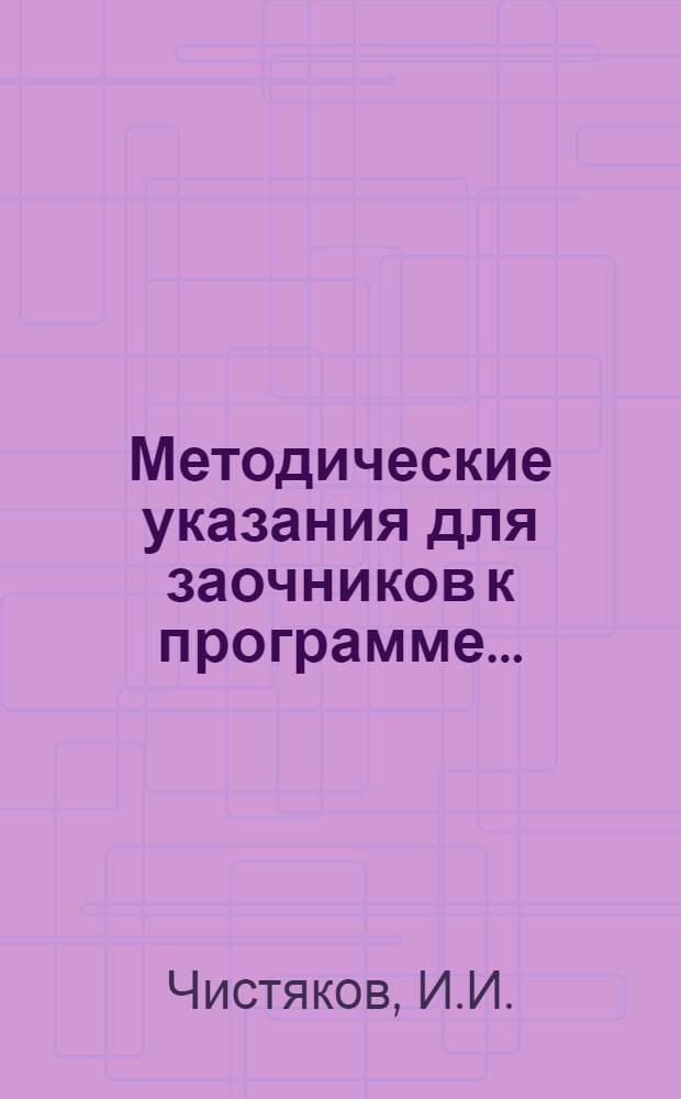 Методические указания для заочников к программе .. : Для физ.-мат. фак-тов педин-тов. Вып. 13 : ... по элементарной математике