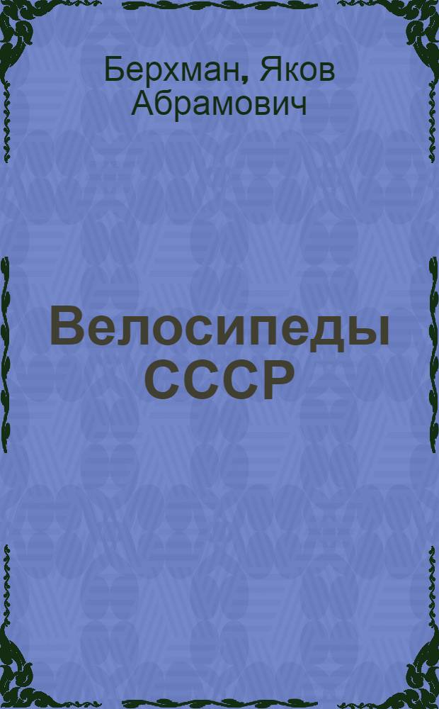 Велосипеды СССР : Устройство, сборка, регулировка, уход и ремонт