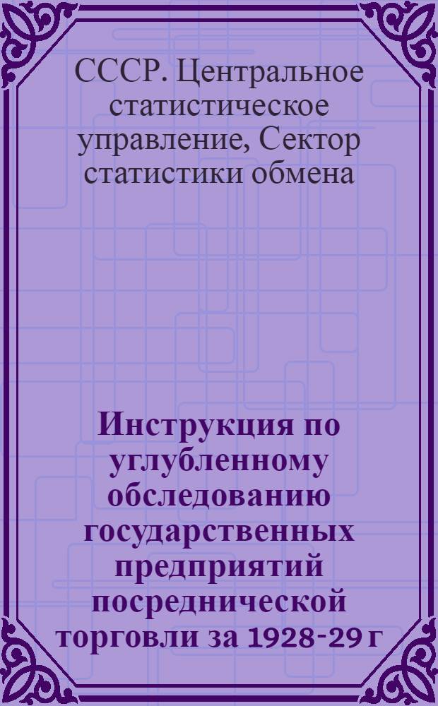 ... Инструкция по углубленному обследованию государственных предприятий посреднической торговли за 1928-29 г.