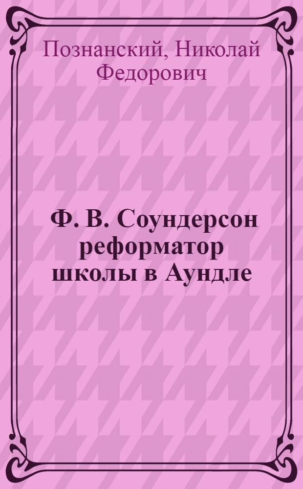 ... Ф. В. Соундерсон реформатор школы в Аундле