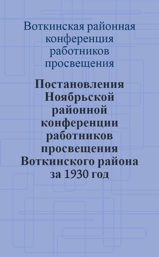 Постановления Ноябрьской районной конференции работников просвещения Воткинского района за 1930 год