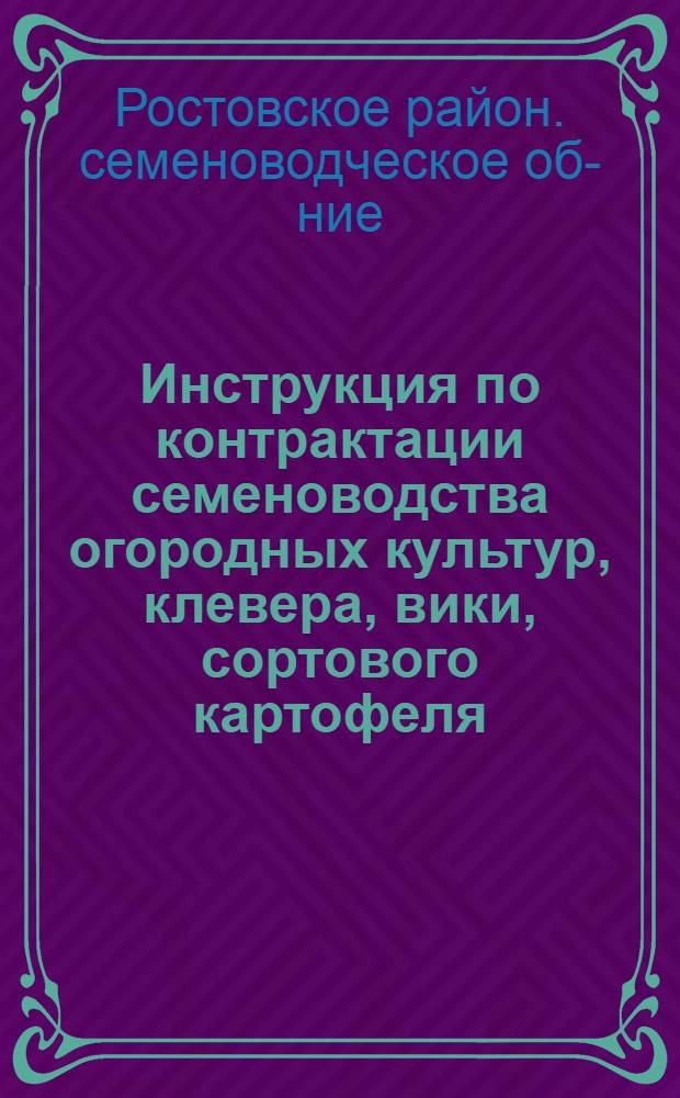Инструкция по контрактации семеноводства огородных культур, клевера, вики, сортового картофеля, овса и сортовых посевов огородных культур в 1931 году по Ростовскому району