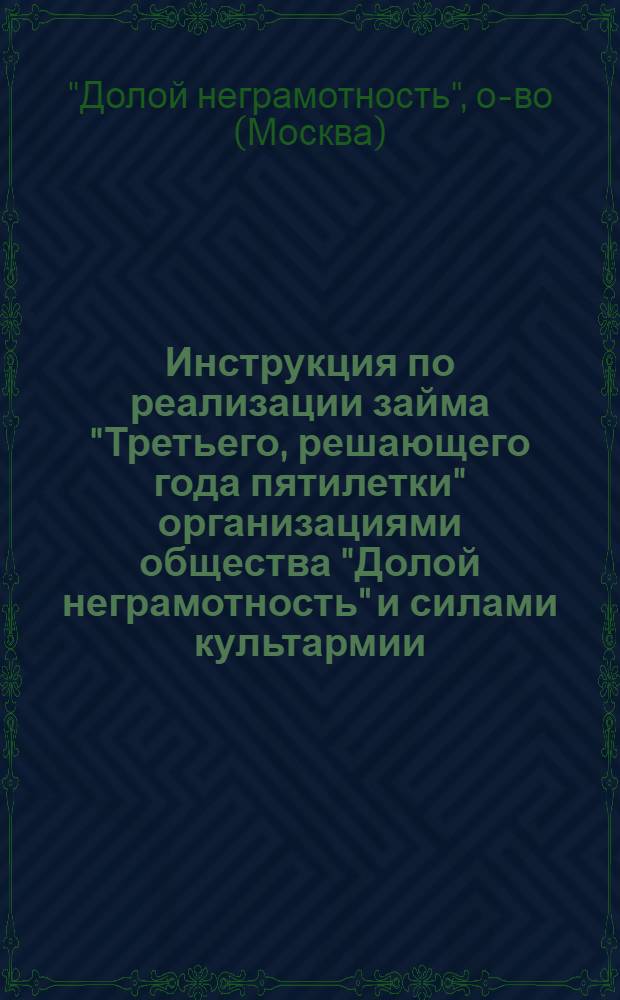 Инструкция по реализации займа "Третьего, решающего года пятилетки" организациями общества "Долой неграмотность" и силами культармии
