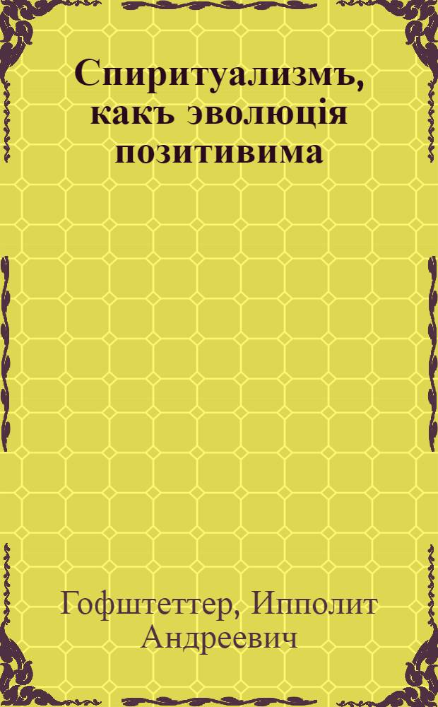 Спиритуализмъ, какъ эволюція позитивима : (Позитивный путь къ духовному міропониманию)