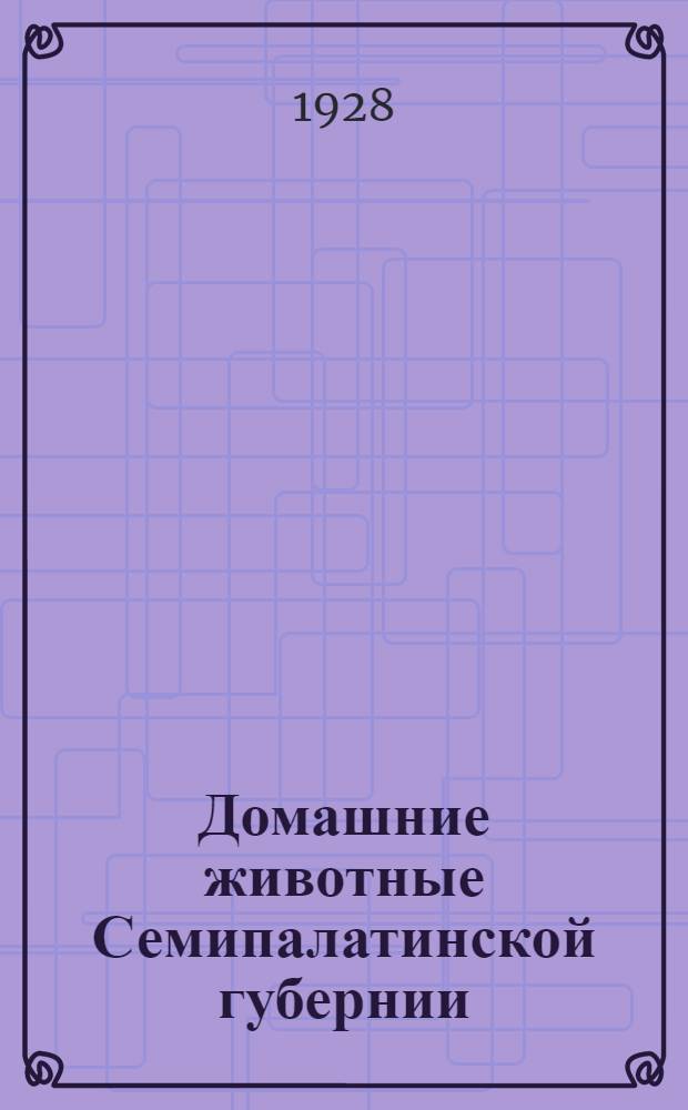 Домашние животные Семипалатинской губернии : Часть 1-2