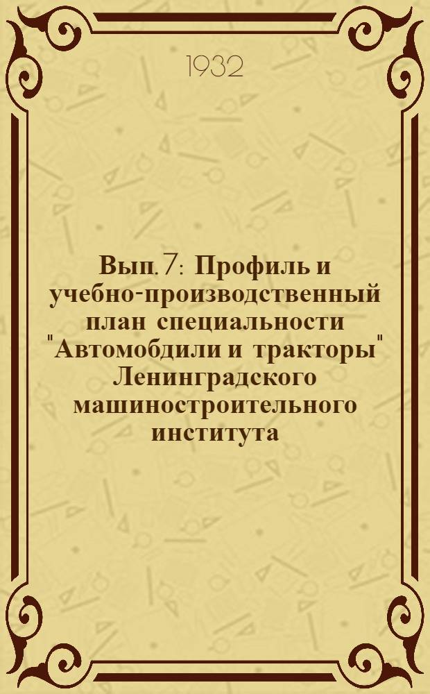 Вып. 7 : Профиль и учебно-производственный план специальности "Автомобдили и тракторы" Ленинградского машиностроительного института