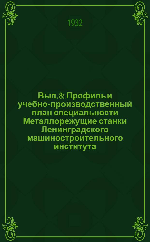 Вып. 8 : Профиль и учебно-производственный план специальности Металлорежущие станки Ленинградского машиностроительного института