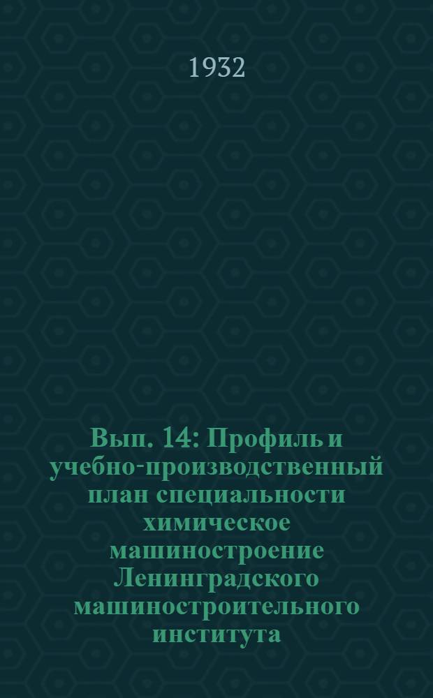 Вып. 14 : Профиль и учебно-производственный план специальности химическое машиностроение Ленинградского машиностроительного института