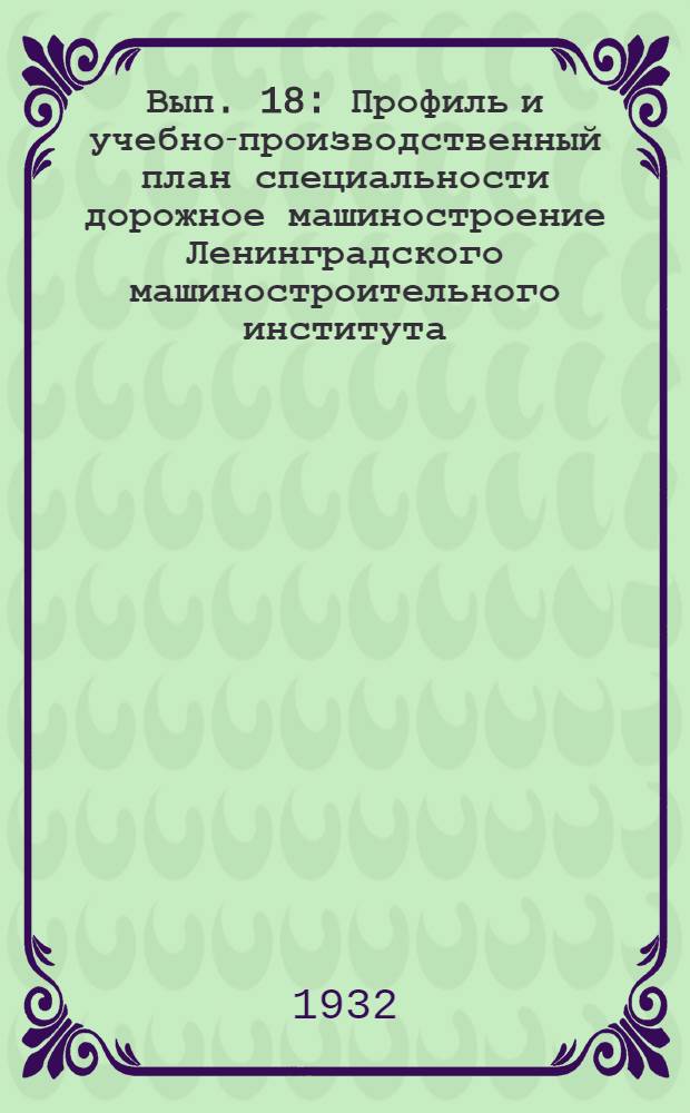Вып. 18 : Профиль и учебно-производственный план специальности дорожное машиностроение Ленинградского машиностроительного института