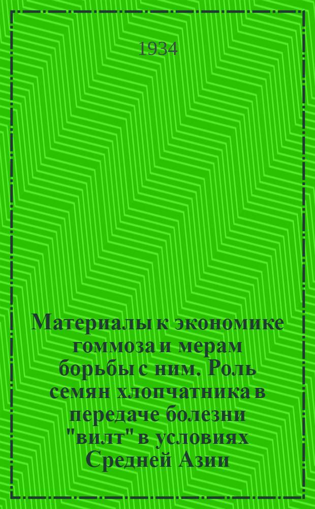 Материалы к экономике гоммоза и мерам борьбы с ним. Роль семян хлопчатника в передаче болезни "вилт" в условиях Средней Азии