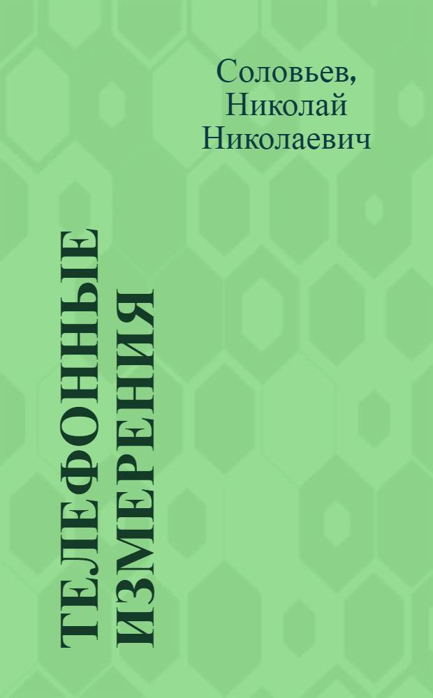 Телефонные измерения : Глав. упр. учеб. заведениями НКТП СССР утв. в качестве учебного пособия для электротехн. втузов