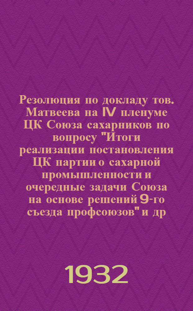 Резолюция по докладу тов. Матвеева на IV пленуме ЦК Союза сахарников по вопросу "Итоги реализации постановления ЦК партии о сахарной промышленности и очередные задачи Союза на основе решений 9-го съезда профсоюзов" [и др. резолюции]