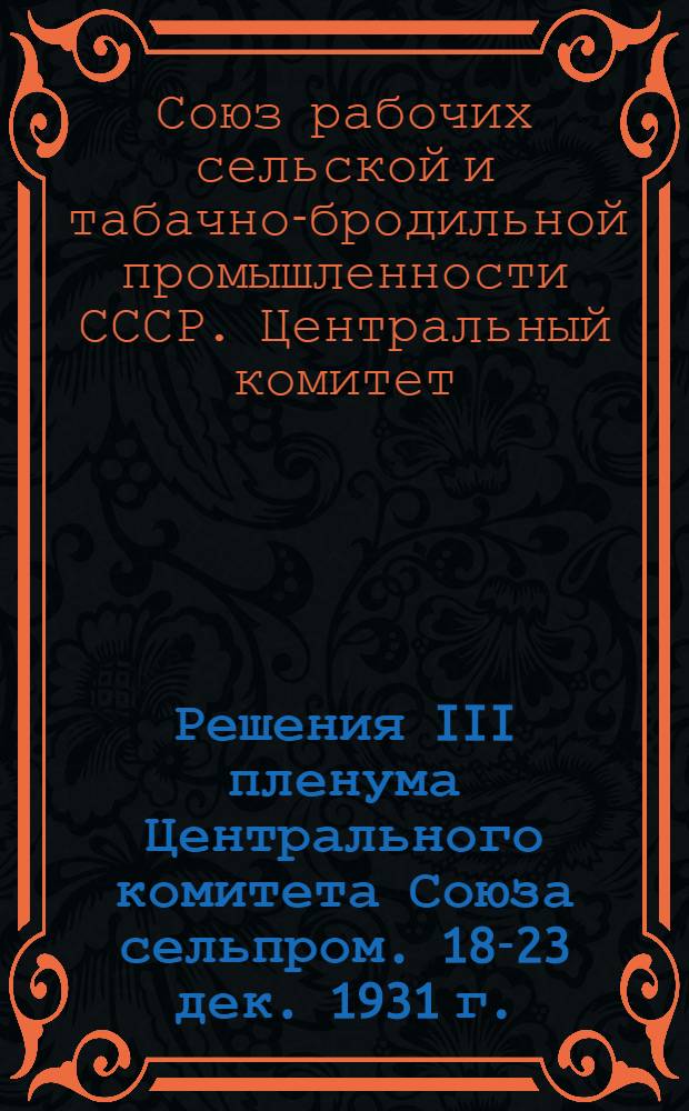 Решения III пленума Центрального комитета Союза сельпром. 18-23 дек. 1931 г.