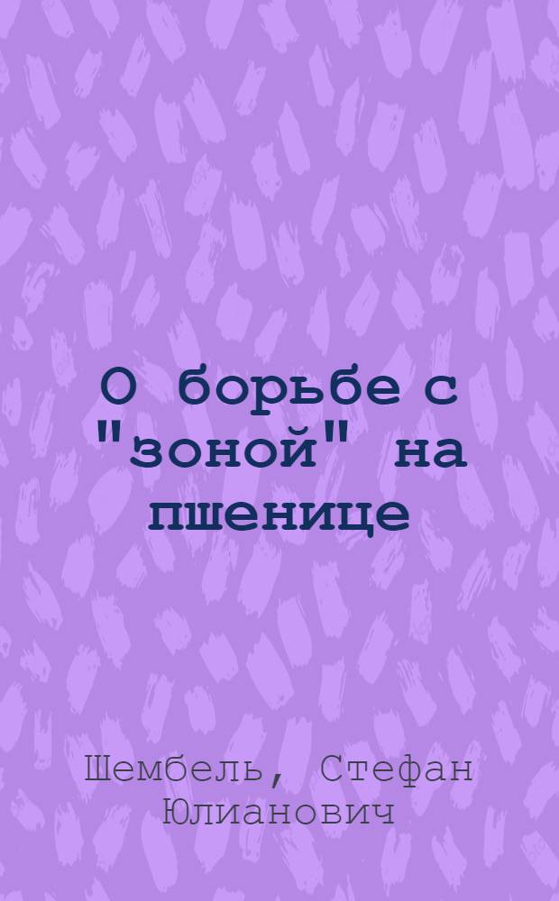 О борьбе с "зоной" на пшенице : (Tilletia tritie Wint)