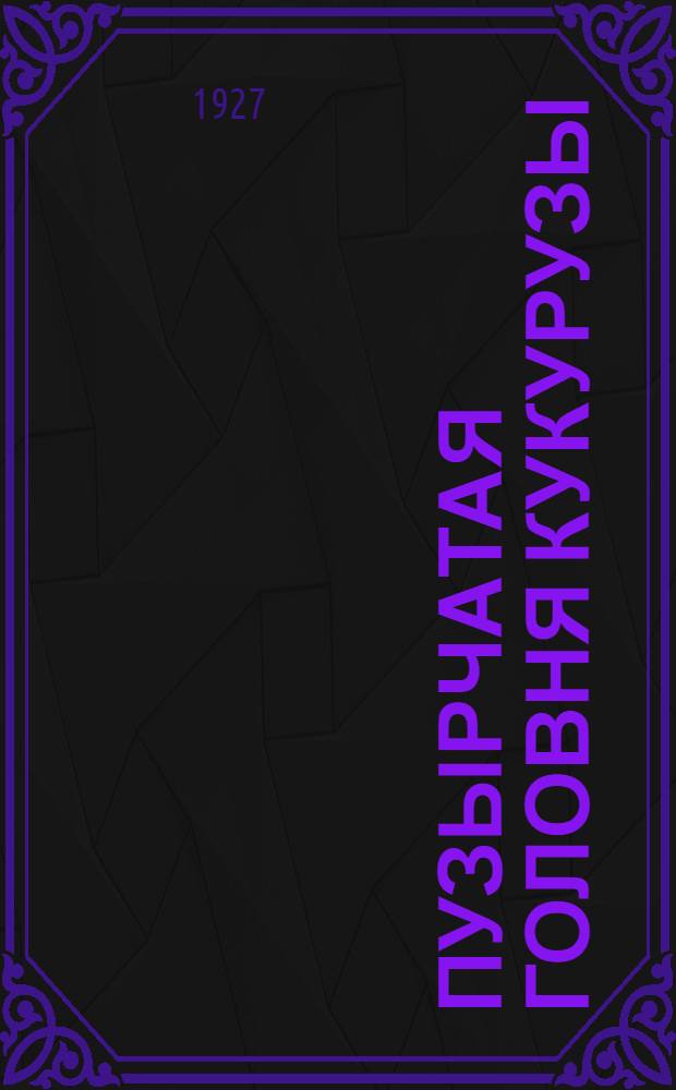 Пузырчатая головня кукурузы : (Ustilago ze Ung.)