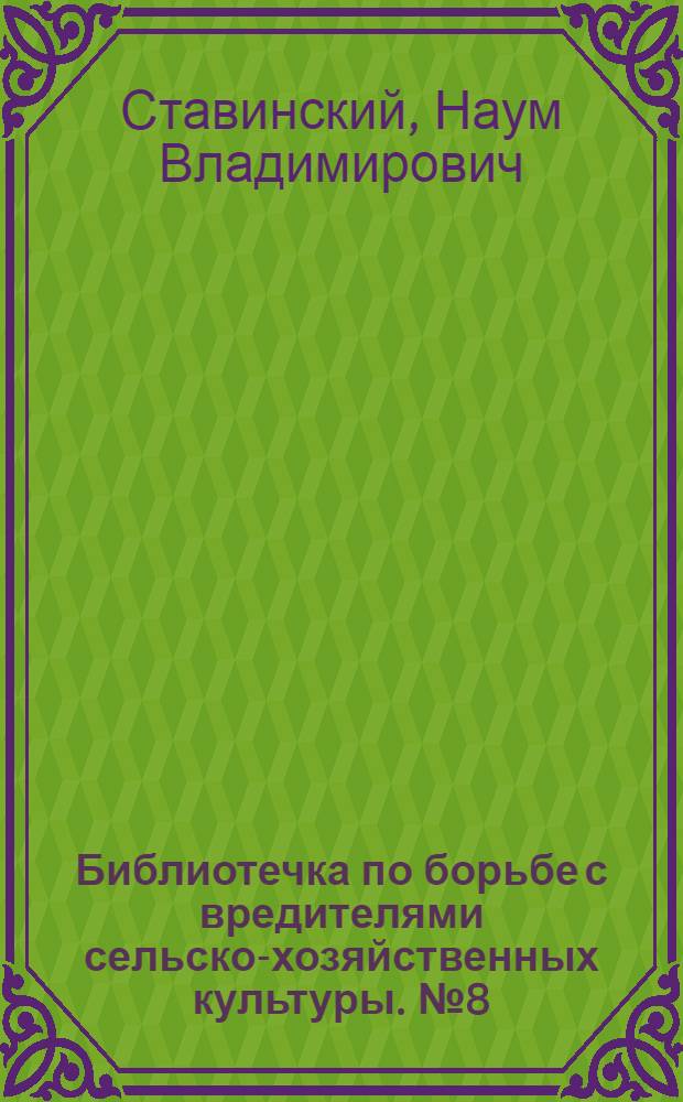 Библиотечка по борьбе с вредителями сельско-хозяйственных культуры. № 8(3) : Главнейшие вредители сельско-хозяйственных культур Ярославского округа и борьба с ними