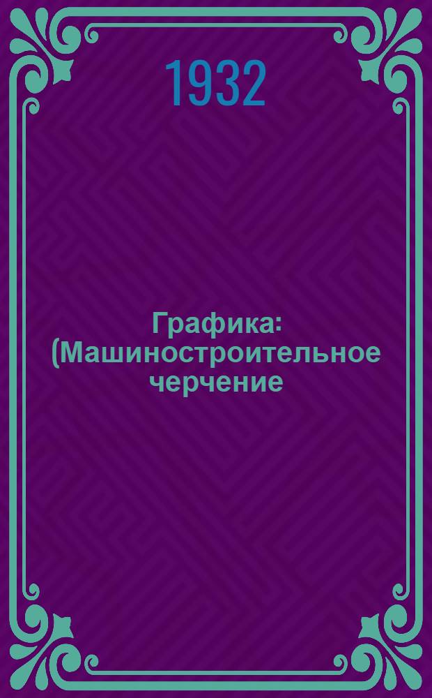 Графика : (Машиностроительное черчение). Вып. 3 : Письма 5-6