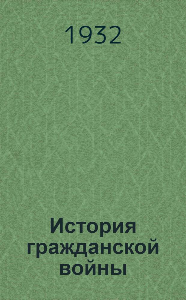 История гражданской войны : План издания, утв. Главной ред. 27 марта 1932 г
