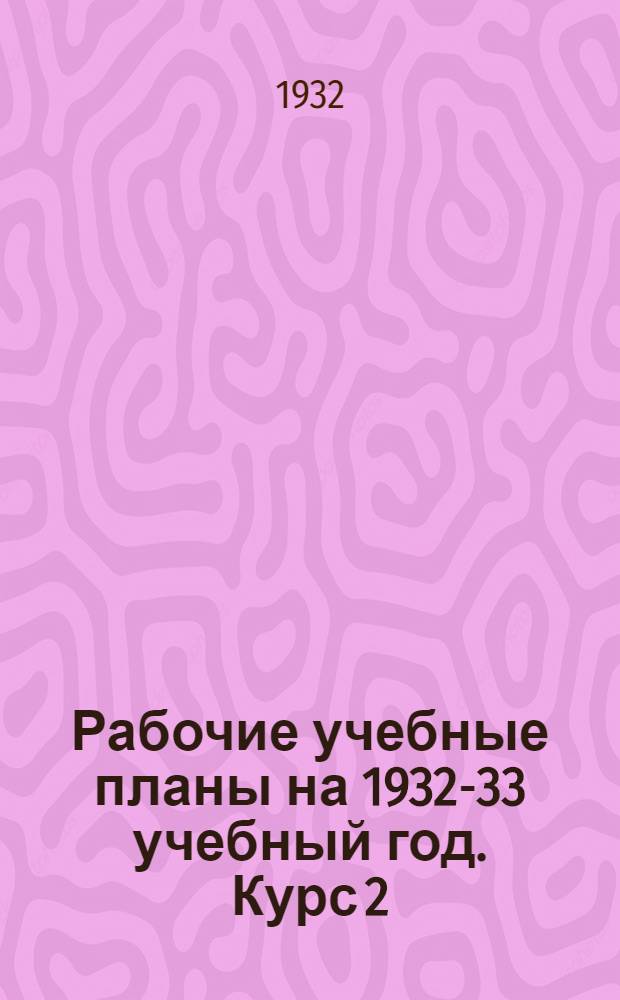 Рабочие учебные планы на 1932-33 учебный год. Курс 2: Группы № 1 (русско-нацменовская), № 2 (татарская) дневные : Без разделения на специальности