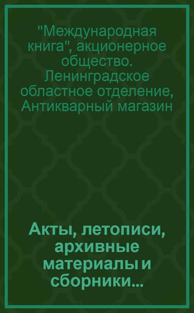 Акты, летописи, архивные материалы и сборники ... : Каталог