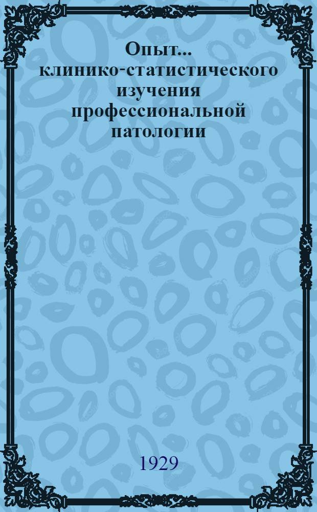 Опыт ... клинико-статистического изучения профессиональной патологии (канатчики, бойцы скотобоен, пивовары, пекаря и рабочие, соприкасающиеся с урсулом)