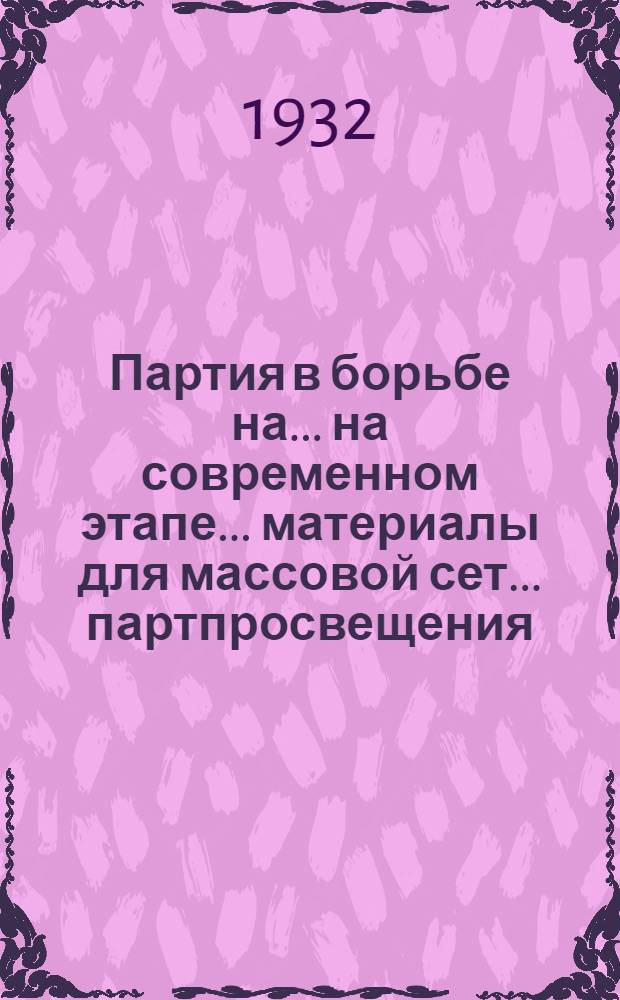 Партия в борьбе на ... на современном этапе ... материалы для массовой сет ... партпросвещения