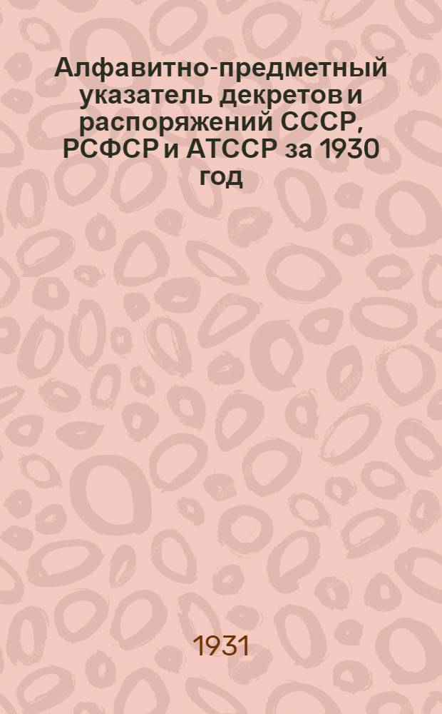 Алфавитно-предметный указатель декретов и распоряжений СССР, РСФСР и АТССР за 1930 год