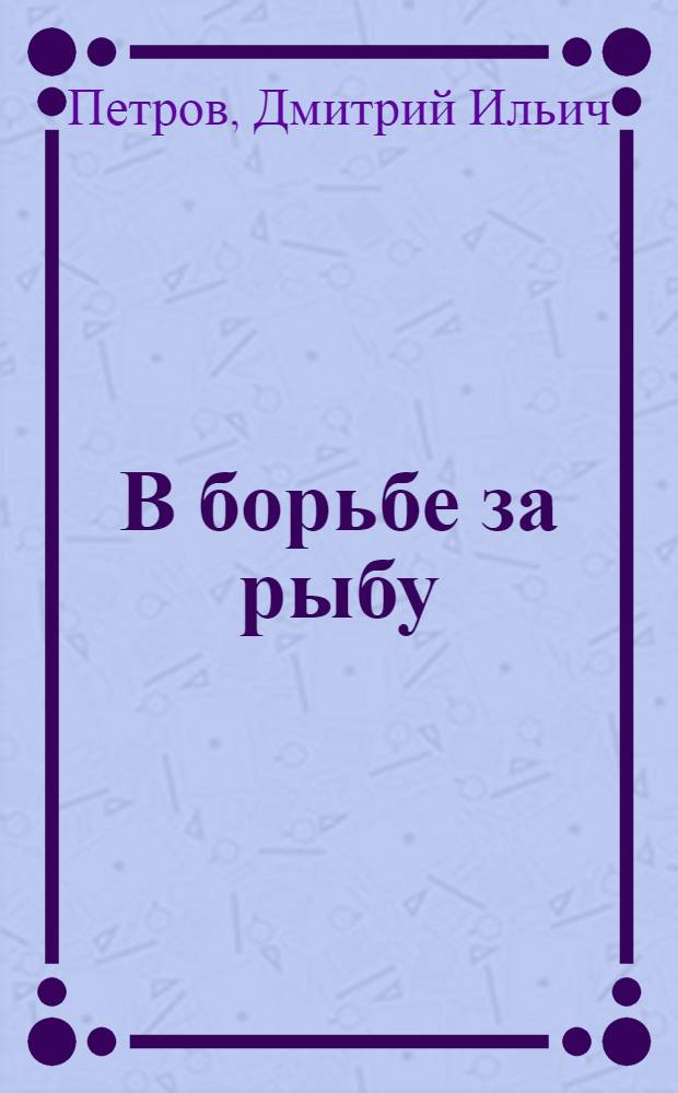 В борьбе за рыбу : О рыбацком колхозе им. ВКП(б) : Икрянск. район. Н.-Волж. края