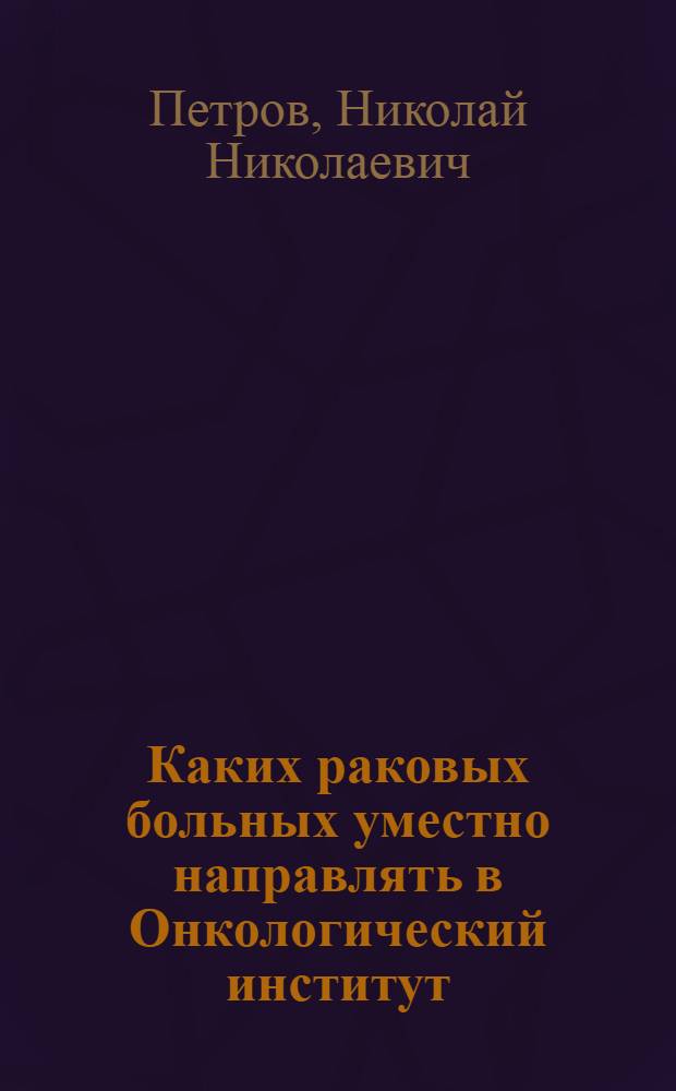 Каких раковых больных уместно направлять в Онкологический институт
