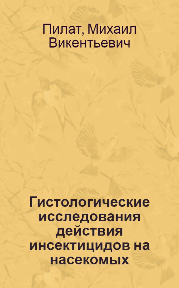 Гистологические исследования действия инсектицидов на насекомых : Тезисы и диссертации на соискание ученой степени доктора биологических наук