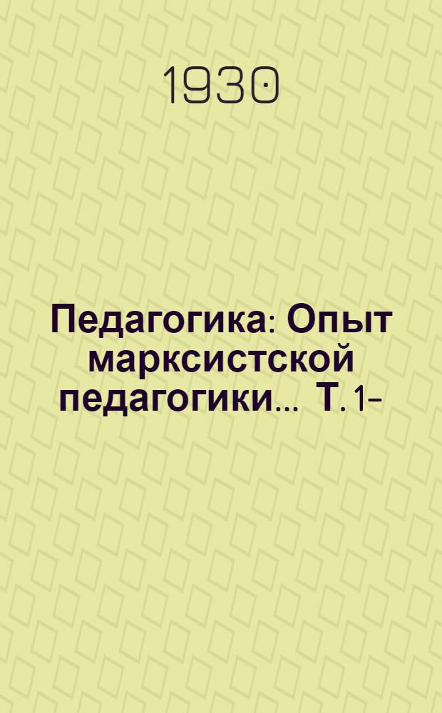 Педагогика : Опыт марксистской педагогики ... Т. 1-