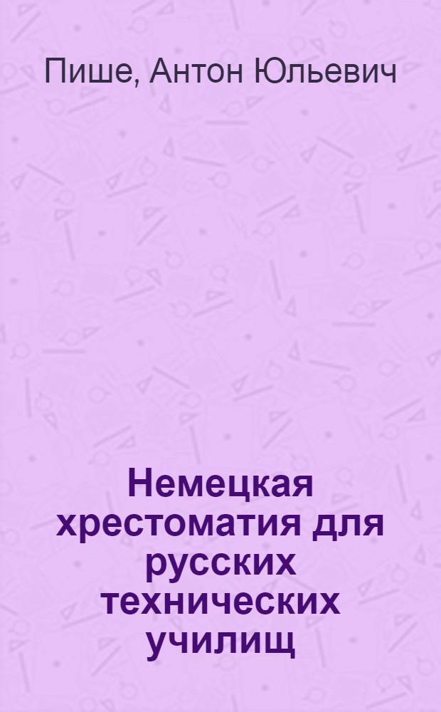 Немецкая хрестоматия для русских технических училищ : Со словарем и объяснениями ... Вып. 1-