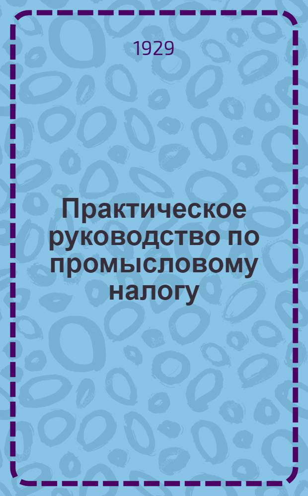 Практическое руководство по промысловому налогу : Часть I-. Часть 1